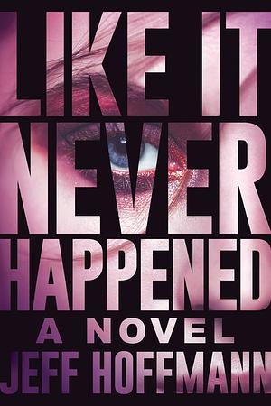 Like It Never Happened by Jeff Hoffmann