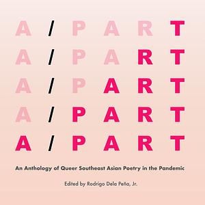 A/PART: An Anthology of Queer Southeast Asian Poetry in the Pandemic by Rodrigo V. Dela Peña Jr.