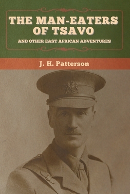 The Man-Eaters of Tsavo, and Other East African Adventures by J. H. Patterson