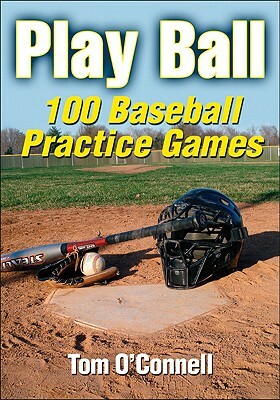 Play Ball: 100 Baseball Practice Games by Tom O'Connell