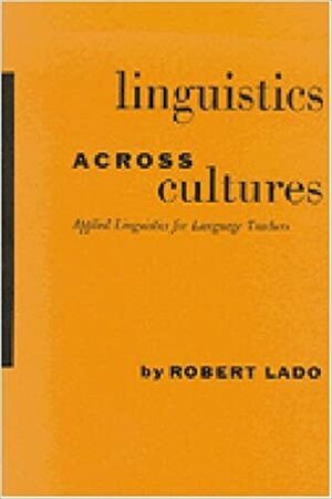 Linguistics Across Cultures: Applied Linguistics for Language Teachers by Robert Lado