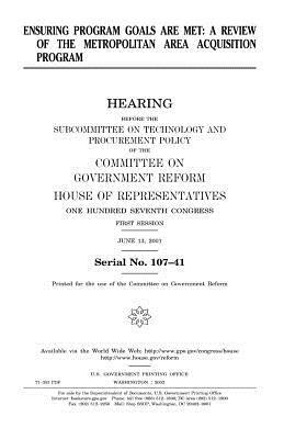 Ensuring program goals are met: a review of the metropolitan area acquisition program by United States Congress, Committee on Government Reform, United States House of Representatives