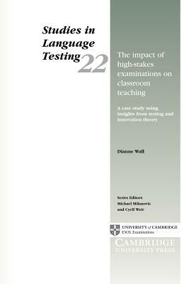 The Impact of High-Stakes Examinations on Classroom Teaching: A Case Study Using Insights from Testing and Innovation Theory by Dianne Wall