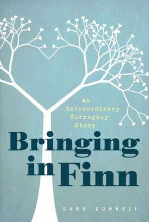 Bringing in Finn: An Extraordinary Surrogacy Story by Sara Connell