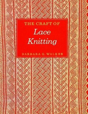 The Craft of Lace Knitting by Barbara G. Walker