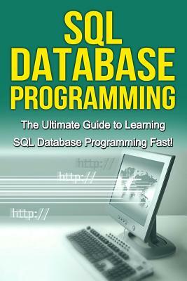 SQL Database Programming: The Ultimate Guide to Learning SQL Database Programming Fast! by Tim Warren