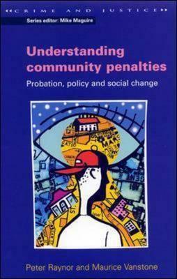 Understanding Community Penalties: Probation, Policy and Social Change by Maurice Ranstone, Peter Raynor