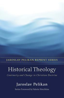 Historical Theology: Continuity and Change in Christian Doctrine by Jaroslav Pelikan
