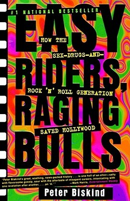 Easy Riders Raging Bulls: How the Sex-Drugs-And Rock 'n Roll Generation Saved Hollywood by Peter Biskind