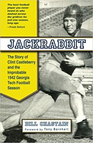 Jackrabbit: The Story of Clint Castleberry and the Improbable 1942 Georgia Tech Football Season by Bill Chastain, Tony Barnhart