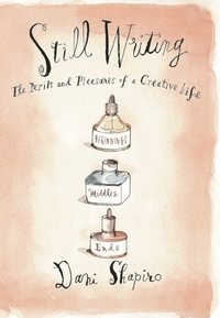 Still Writing: The Perils and Pleasures of a Creative Life by Dani Shapiro