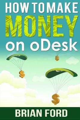 How to Make Money on ODesk by Brian Ford