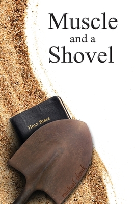 Muscle and a Shovel: Hardback Edition by Michael J. Shank