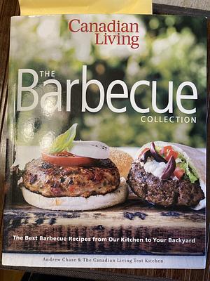 Canadian Living: The Barbecue Collection: The Best Barbecue Recipes from Our Kitchen to Your Backyard by Canadian Living Test Kitchen, Canadian Living Test Kitchen