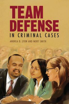 Team Defense in Criminal Cases by Andrea D. Lyon