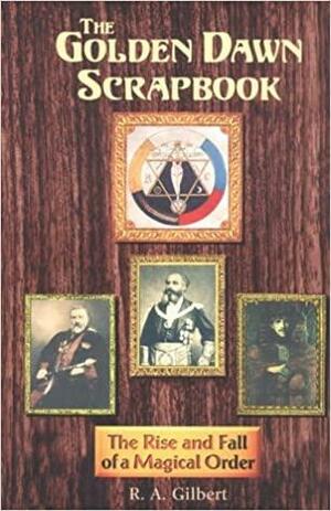 The Golden Dawn Scrapbook: The Rise and Fall of a Magical Order by R.A. Gilbert, R.A. Gilbert