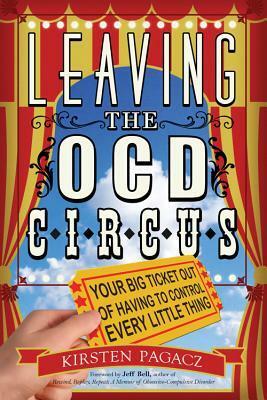 Leaving the OCD Circus: Your Big Ticket Out of Having to Control Every Little Thing by Kirsten Pagacz