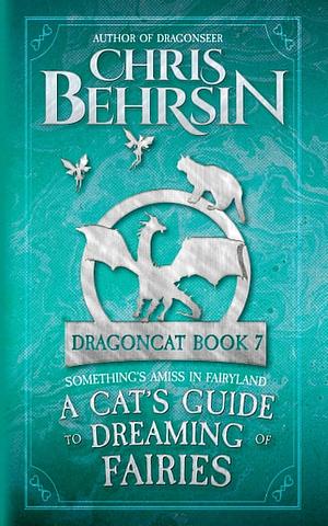 A Cat's Guide to Dreaming of Fairies by Chris Behrsin
