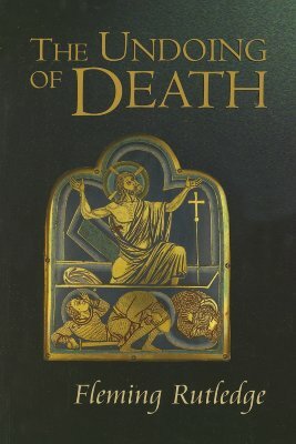 The Undoing of Death: Sermons for Holy Week and Easter by Fleming Rutledge