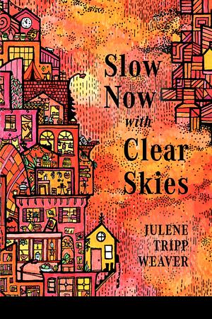 Slow Now with Clear Skies by Julene Tripp Weaver, Julene Tripp Weaver