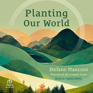 Planting Our World by Stefano Mancuso