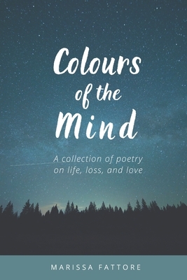 Colours of the Mind: A collection of poetry on life, loss, and love by Marissa Fattore