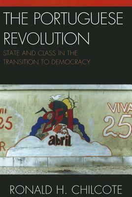 Portuguese Revolution: State and Class in the Transition to Democracy by Ronald H. Chilcote