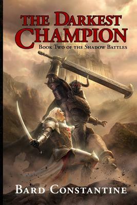 The Darkest Champion: Book Two of the Shadow Battles by Bard Constantine