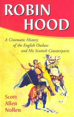 Robin Hood: A Cinematic History of the English Outlaw and His Scottish Counterparts by Scott Allen Nollen