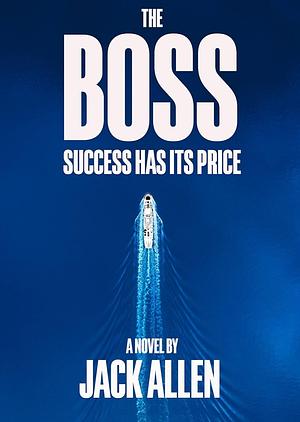 The Boss: Success Has Its Price by Jack Allen