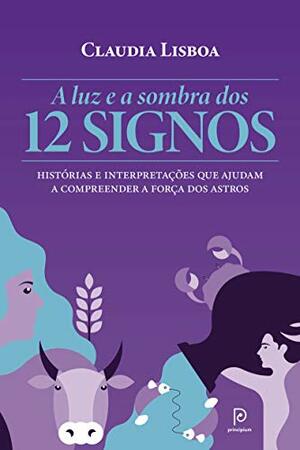 A luz e a sombra dos 12 signos – Histórias e interpretações que ajudam a compreender a força dos astros by Claudia Lisboa