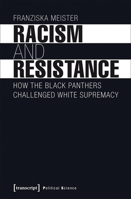 Racism and Resistance: How the Black Panthers Challenged White Supremacy by Franziska Meister