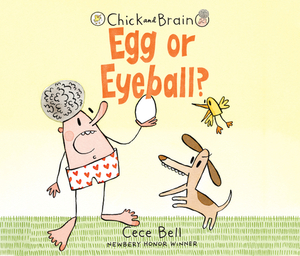 Chick and Brain: Egg or Eyeball? by Cece Bell