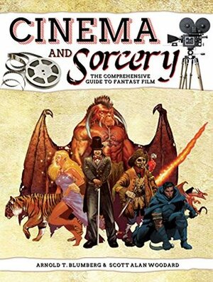 Cinema & Sorcery: The Comprehensive Guide to Fantasy Film by Jessica Kristine, Scott A. Woodard, Arnold T. Blumberg