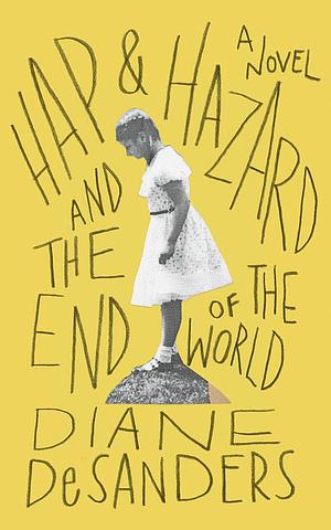 Hap and Hazard and the End of the World: A Novel by Diane DeSanders, Diane DeSanders