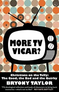 More TV Vicar? Christians on the Telly: The Good, the Bad and the Quirky by Bryony Taylor