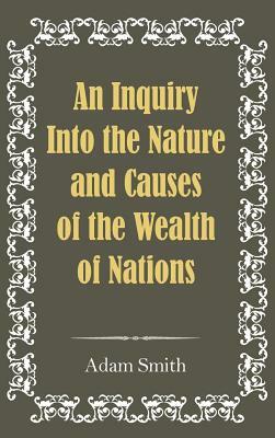 An Inquiry Into the Nature and Causes of the Wealth of Nations by Adam Smith