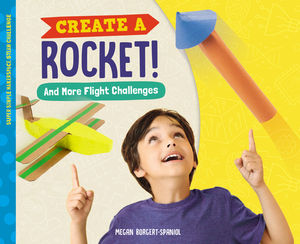 Create a Rocket! and More Flight Challenges by Megan Borgert-Spaniol