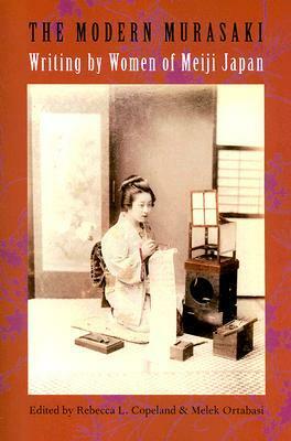 The Modern Murasaki: Writing by Women of Meiji Japan by Melek Ortabasi, Rebecca L. Copeland