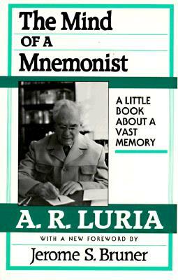 The Mind of a Mnemonist: A Little Book about a Vast Memory, with a New Foreword by Jerome S. Bruner by A. R. Luria