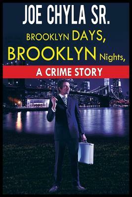 Brooklyn Days, Brooklyn Nights: A Crime Story by Joe Chyla Sr
