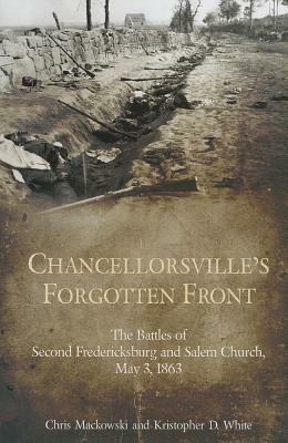 Chancellorsville's Forgotten Front: The Battles of Second Fredericksburg and Salem Church, May 3, 1863 by Chris Mackowski, Kristopher D. White