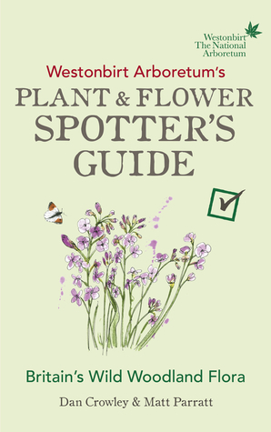 Westonbirt Arboretum's Plant and Flower Spotter's Guide by Matt Parratt, Dan Crowley