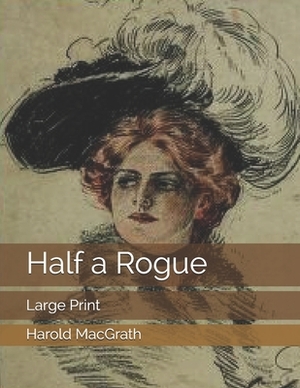 Half a Rogue: Large Print by Harold Macgrath