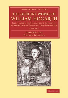 The Genuine Works of William Hogarth: Illustrated with Biographical Anecdotes, a Chronological Catalogue, and Commentary by John Nichols, George Steevens