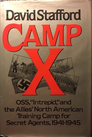 Camp X: OSS, Intrepid and the Allies' North American Training Camp for Secret Agents, 1941-1945 by David A.T. Stafford