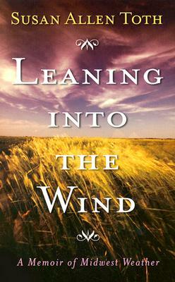 Leaning Into the Wind: A Memoir of Midwest Weather by Susan Allen Toth