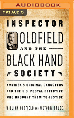 Inspector Oldfield and the Black Hand Society: America's Original Gangsters and the U.S. Postal Detective Who Brought Them to Justice by William Oldfield, Victoria Bruce