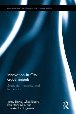 Innovation in City Governments: Structures, Networks, and Leadership by Erik Hans Klijn, Lykke Margot Ricard, Jenny M. Lewis