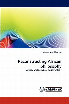 Reconstructing African Philosophy by Munyaradzi Mawere